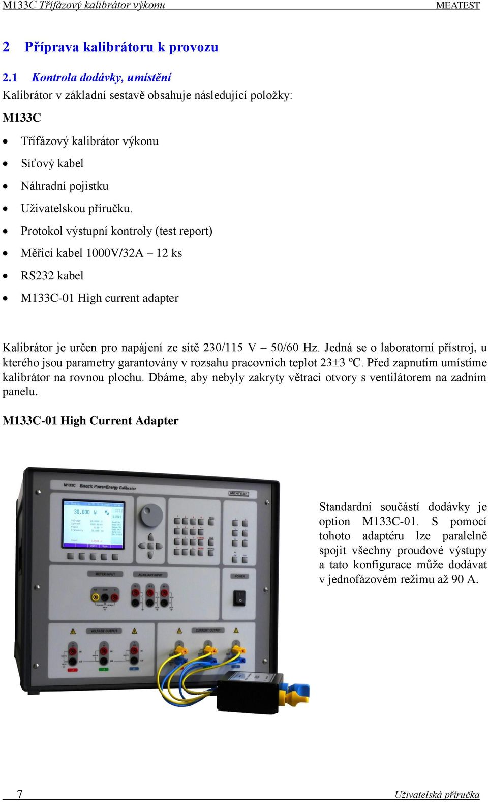 Protokol výstupní kontroly (test report) Měřicí kabel 1000V/32A 12 ks RS232 kabel M133C-01 High current adapter Kalibrátor je určen pro napájení ze sítě 230/115 V 50/60 Hz.