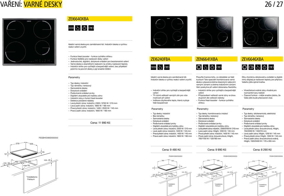 nastavení teploty Indukční ohřev pro rychlejší a bezpečnější vaření, bez připékání pokrmů na povrch desky a její snadné čištění ZEI6240FBA ZEN6641XBA ZEV6646XBA INDUCTION 59 58 58 Typ desky: indukční
