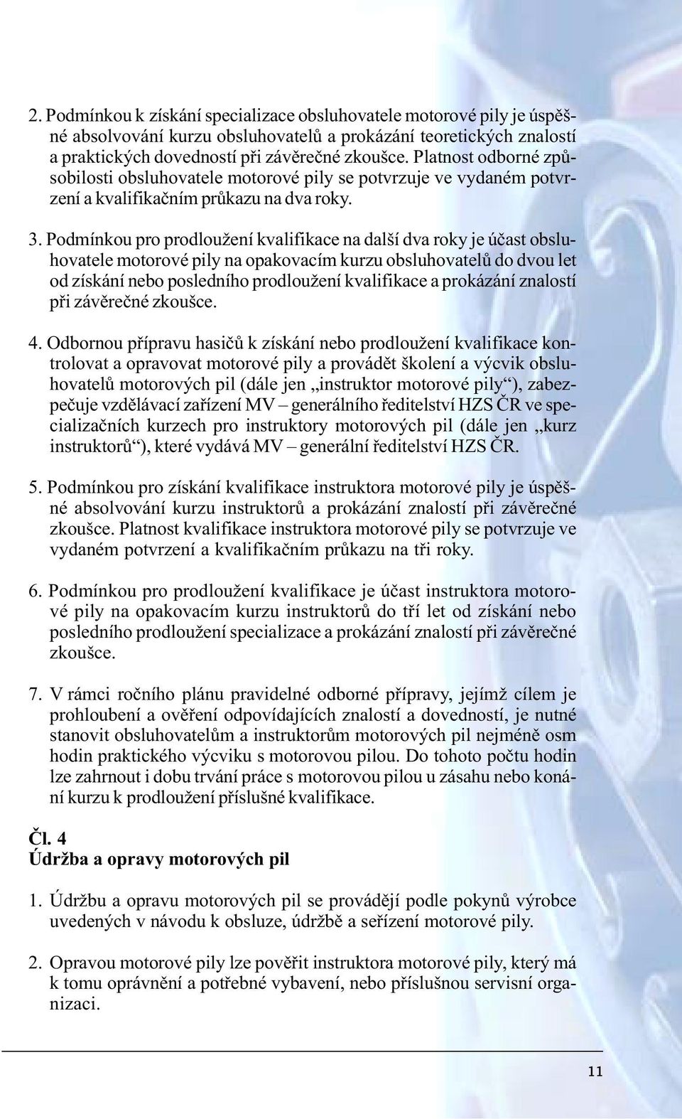 Podmínkou pro prodloužení kvalifikace na další dva roky je úèast obsluhovatele motorové pily na opakovacím kurzu obsluhovatelù do dvou let od získání nebo posledního prodloužení kvalifikace a