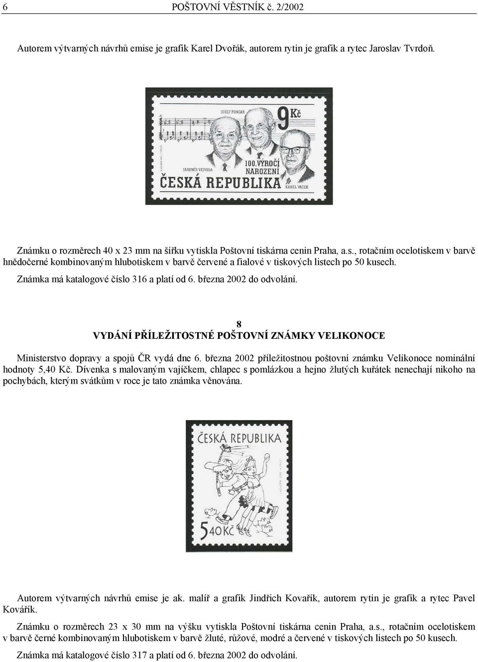 Známka má katalogové číslo 316 a platí od 6. března 2002 do odvolání. 8 VYDÁNÍ PŘÍLEŽITOSTNÉ POŠTOVNÍ ZNÁMKY VELIKONOCE Ministerstvo dopravy a spojů ČR vydá dne 6.