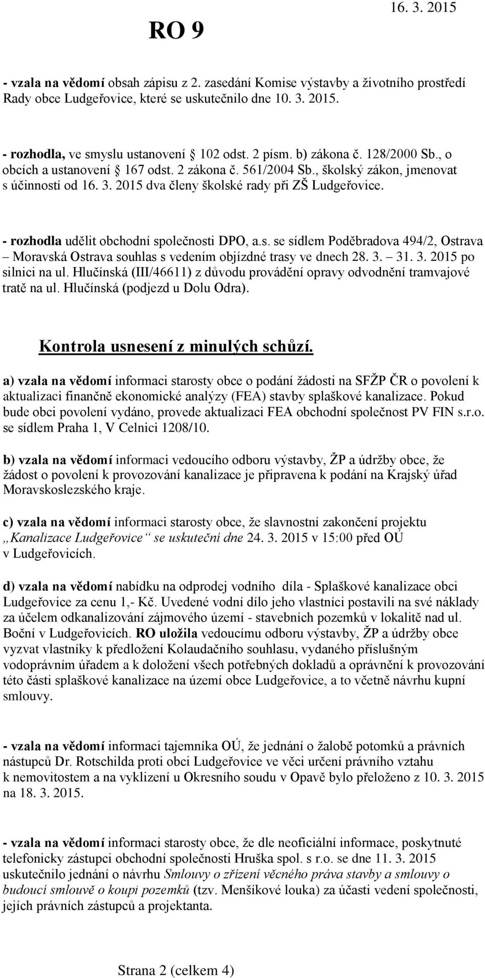 - rozhodla udělit obchodní společnosti DPO, a.s. se sídlem Poděbradova 494/2, Ostrava Moravská Ostrava souhlas s vedením objízdné trasy ve dnech 28. 3. 31. 3. 2015 po silnici na ul.