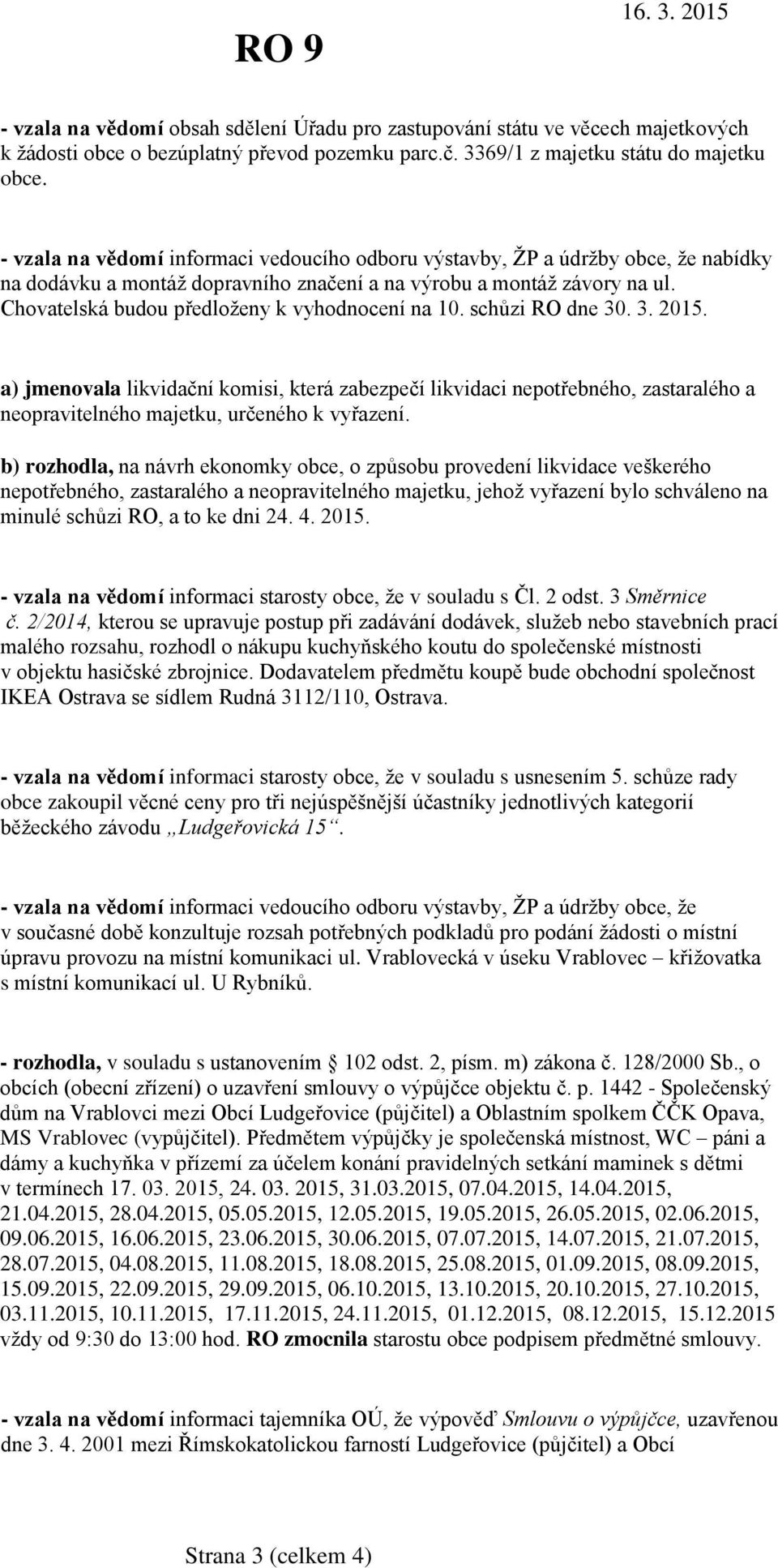 Chovatelská budou předloženy k vyhodnocení na 10. schůzi RO dne 30. 3. 2015.