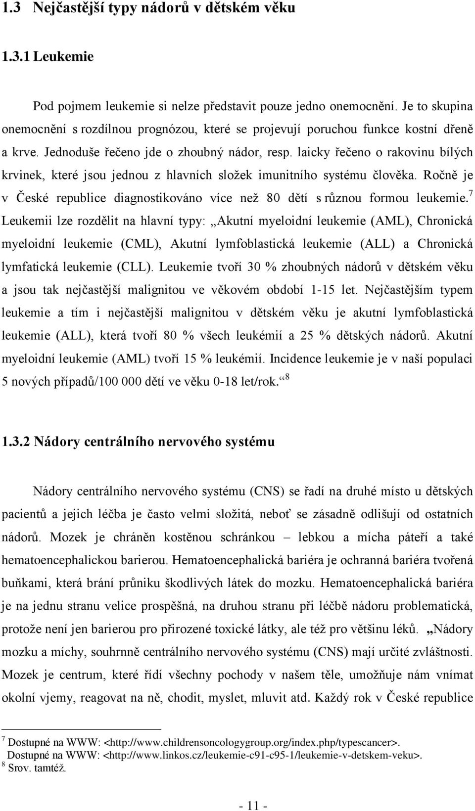 laicky řečeno o rakovinu bílých krvinek, které jsou jednou z hlavních složek imunitního systému člověka. Ročně je v České republice diagnostikováno více než 80 dětí s různou formou leukemie.