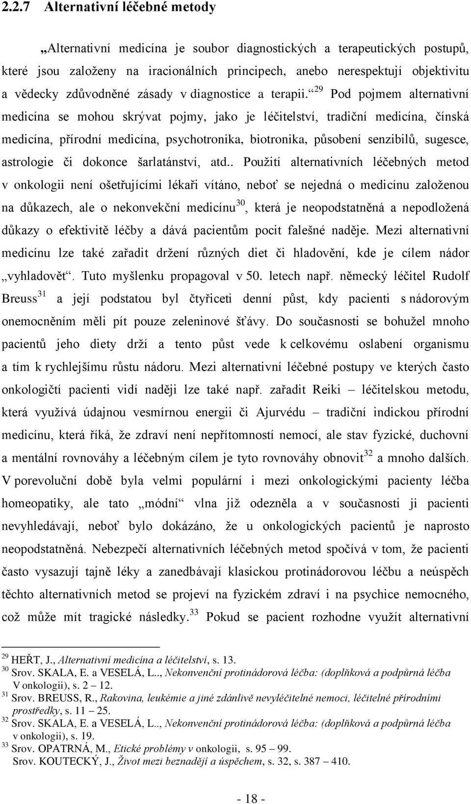 29 Pod pojmem alternativní medicína se mohou skrývat pojmy, jako je léčitelství, tradiční medicína, čínská medicína, přírodní medicína, psychotronika, biotronika, působení senzibilů, sugesce,