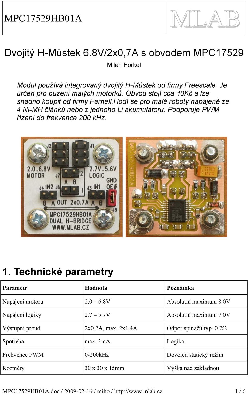 Podporuje PWM řízení do frekvence 00 khz.. Technické parametry Parametr Hodnota Poznámka Napájení motoru.0 6.8V Absolutní maximum 8.0V Napájení logiky.7 5.7V Absolutní maximum 7.