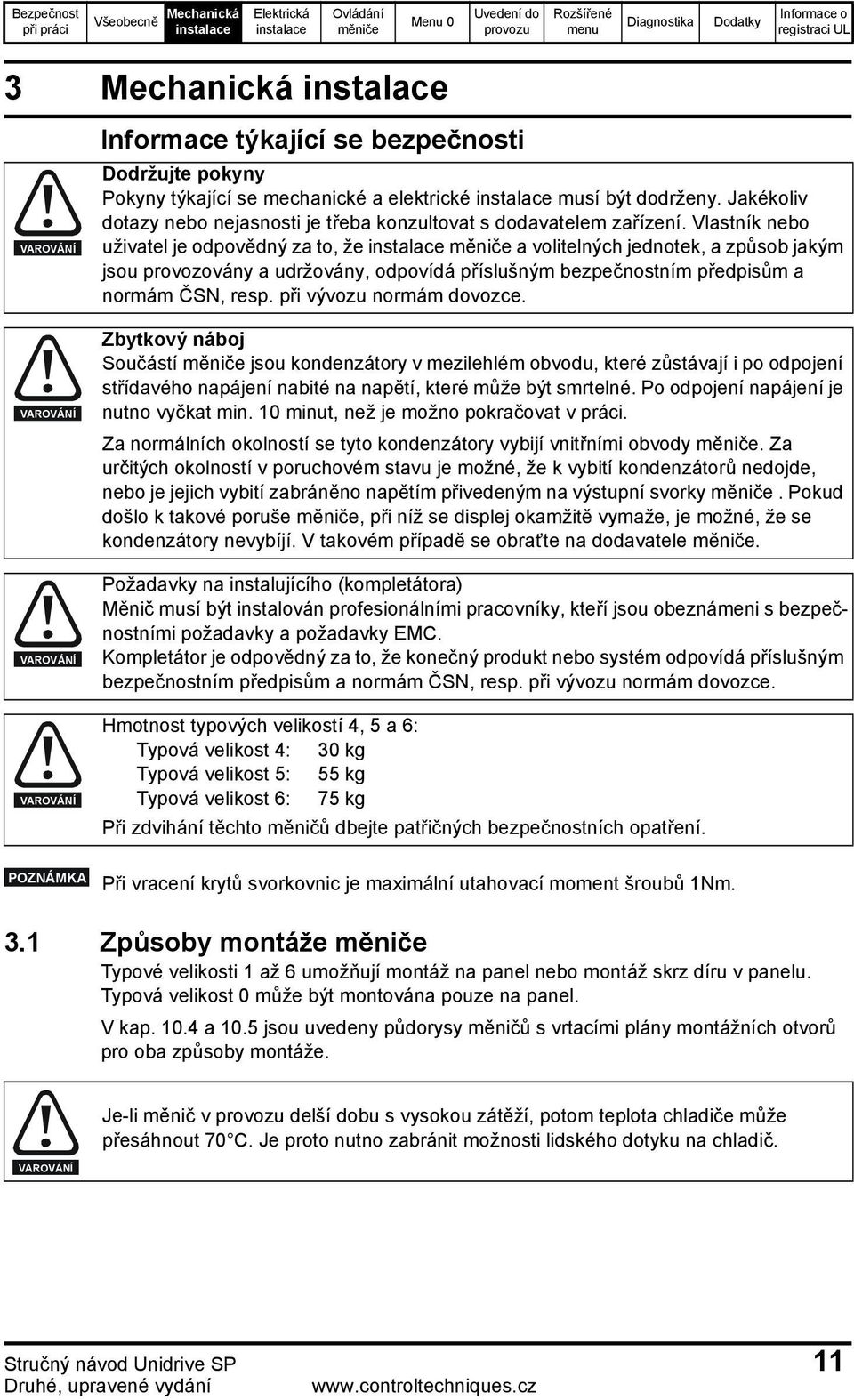 Vlastník nebo uživatel je odpovědný za to, že a volitelných jednotek, a způsob jakým jsou provozovány a udržovány, odpovídá příslušným bezpečnostním předpisům a normám ČSN, resp.