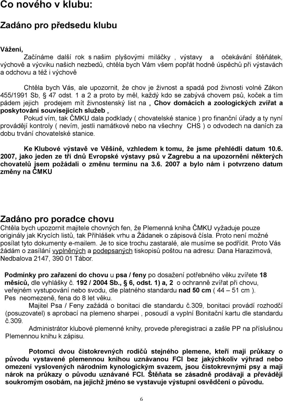 1 a 2 a proto by měl, každý kdo se zabývá chovem psů, koček a tím pádem jejich prodejem mít živnostenský list na Chov domácích a zoologických zvířat a poskytování souvisejících služeb Pokud vím, tak