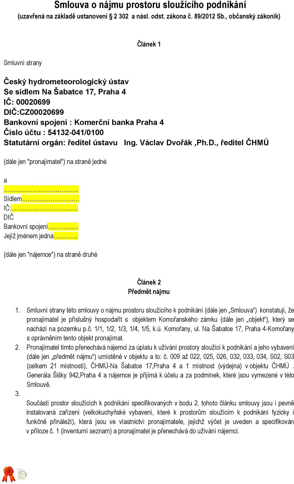 54132-041/0100 Statutární orgán: ředitel ústavu Ing. Václav Dvořák,Ph.D., ředitel ČHMÚ (dále jen "pronajímatel") na straně jedné a Sídlem IČ:.. DIČ Bankovní spojení. Jejíž jménem jedná.