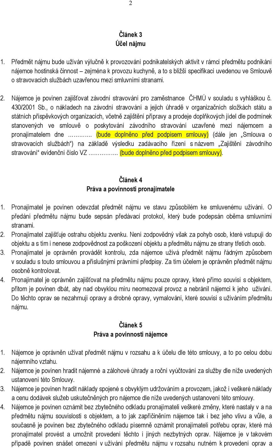 stravovacích službách uzavřenou mezi smluvními stranami. 2. Nájemce je povinen zajišťovat závodní stravování pro zaměstnance ČHMÚ v souladu s vyhláškou č. 430/2001 Sb.