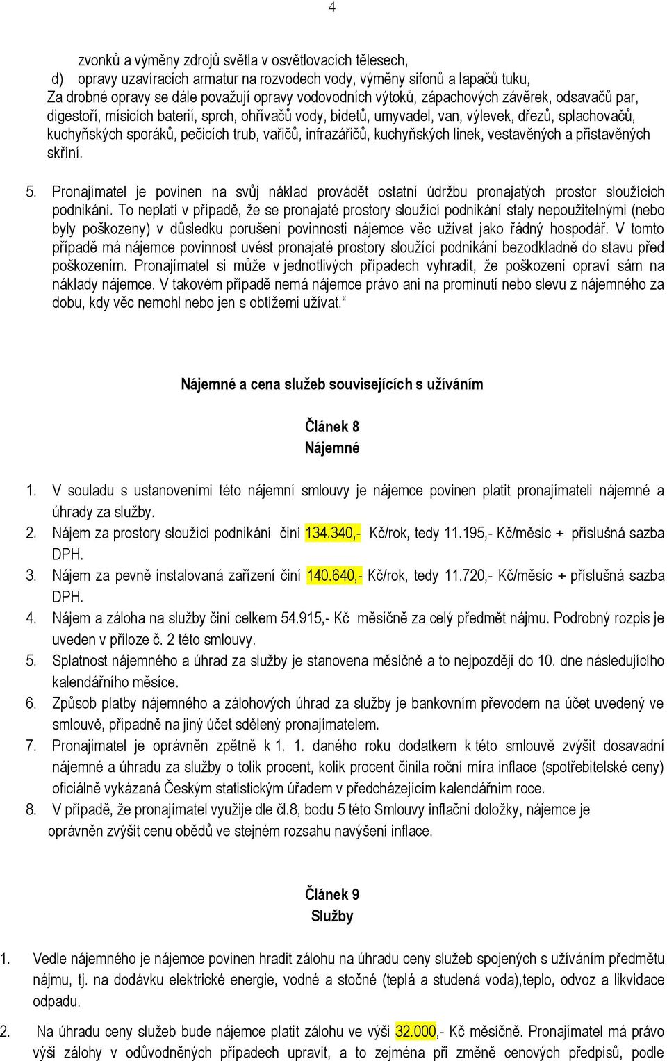 kuchyňských linek, vestavěných a přistavěných skříní. 5. Pronajímatel je povinen na svůj náklad provádět ostatní údržbu pronajatých prostor sloužících podnikání.