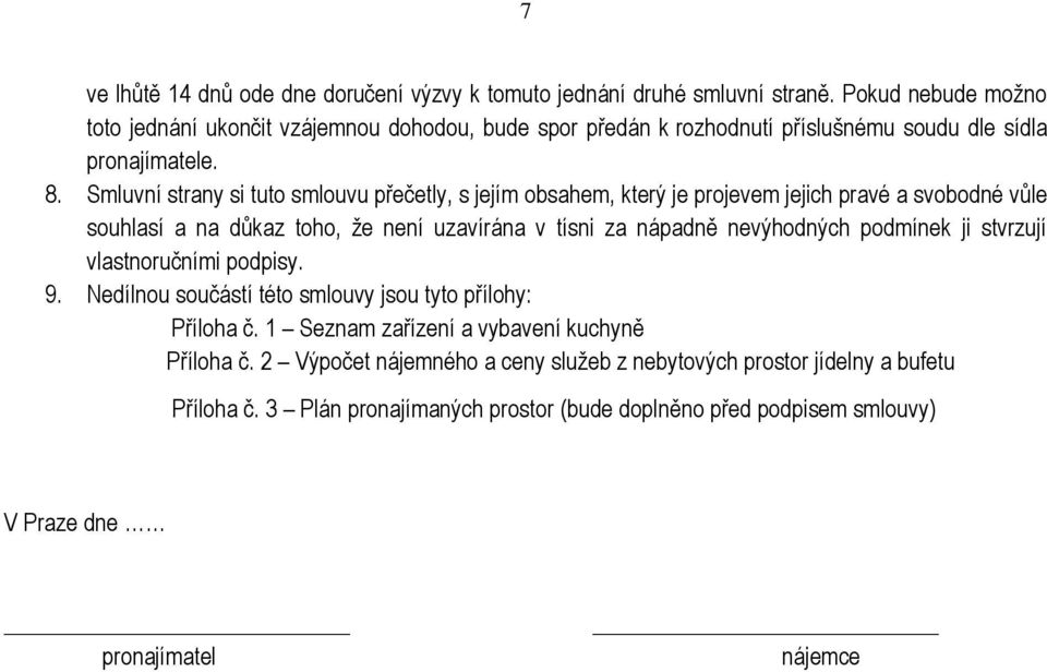 Smluvní strany si tuto smlouvu přečetly, s jejím obsahem, který je projevem jejich pravé a svobodné vůle souhlasí a na důkaz toho, že není uzavírána v tísni za nápadně nevýhodných