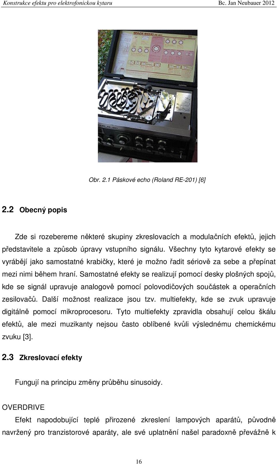 Všechny tyto kytarové efekty se vyrábějí jako samostatné krabičky, které je možno řadit sériově za sebe a přepínat mezi nimi během hraní.