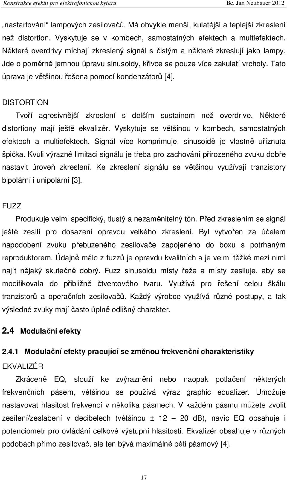 Jde o poměrně jemnou úpravu sinusoidy, křivce se pouze více zakulatí vrcholy. Tato úprava je většinou řešena pomocí kondenzátorů [4].
