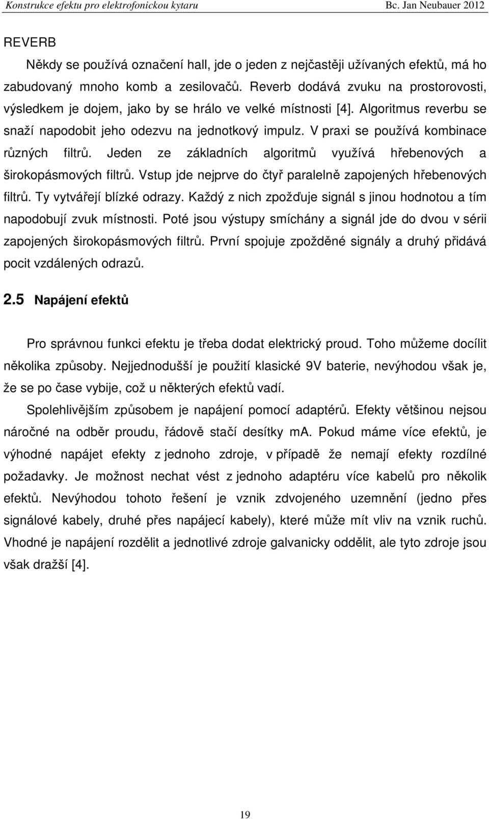 V praxi se používá kombinace různých filtrů. Jeden ze základních algoritmů využívá hřebenových a širokopásmových filtrů. Vstup jde nejprve do čtyř paralelně zapojených hřebenových filtrů.