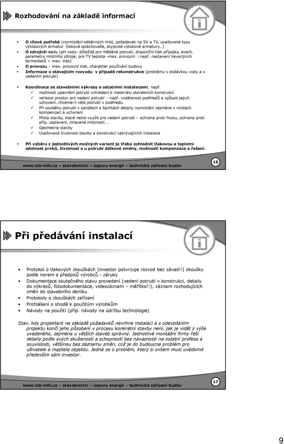 provozní tlak, charakter používání budovy Informace o stávajícím rozvodu v případě rekonstrukce (problémy s dodávkou vody a s vedením potrubí) Koordinace se stavebními výkresy a ostatními