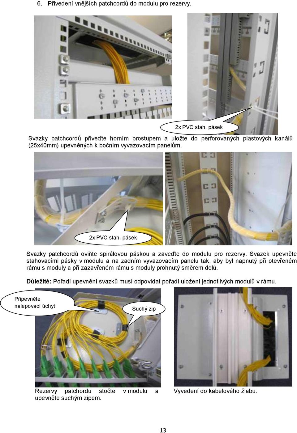 pásek Svazky patchcordů oviňte spirálovou páskou a zaveďte do modulu pro rezervy.