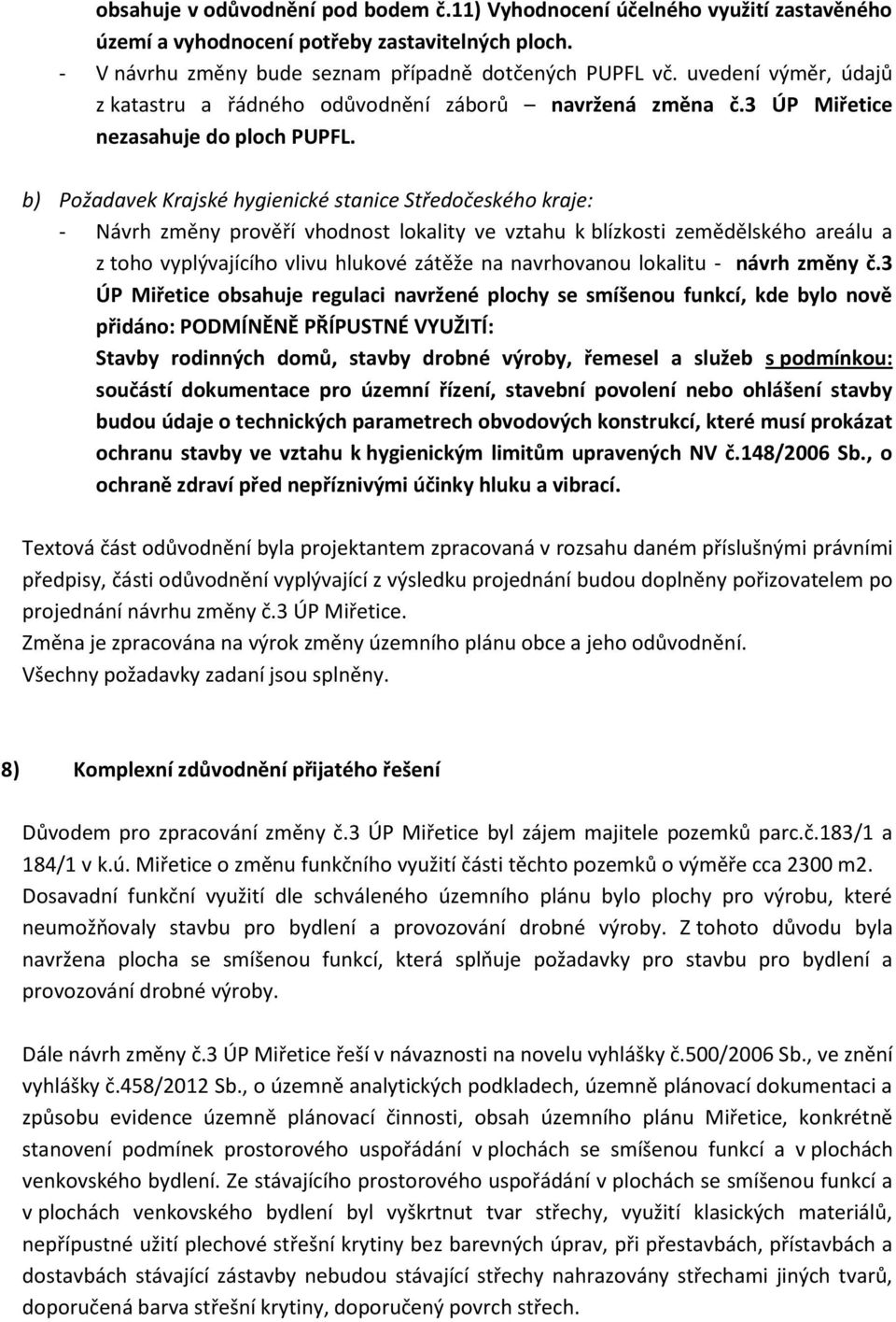 b) Požadavek Krajské hygienické stanice Středočeského kraje: - Návrh změny prověří vhodnost lokality ve vztahu k blízkosti zemědělského areálu a z toho vyplývajícího vlivu hlukové zátěže na