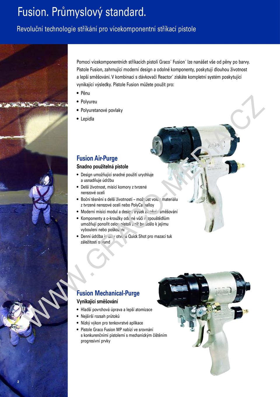 Pistole Fusion můžete použít pro: Pěnu Polyureu Polyuretanové povlaky Lepidla Fusion Air-Purge Snadno použitelná pistole Design umožňující snadné použití urychluje a usnadňuje údržbu Delší životnost,
