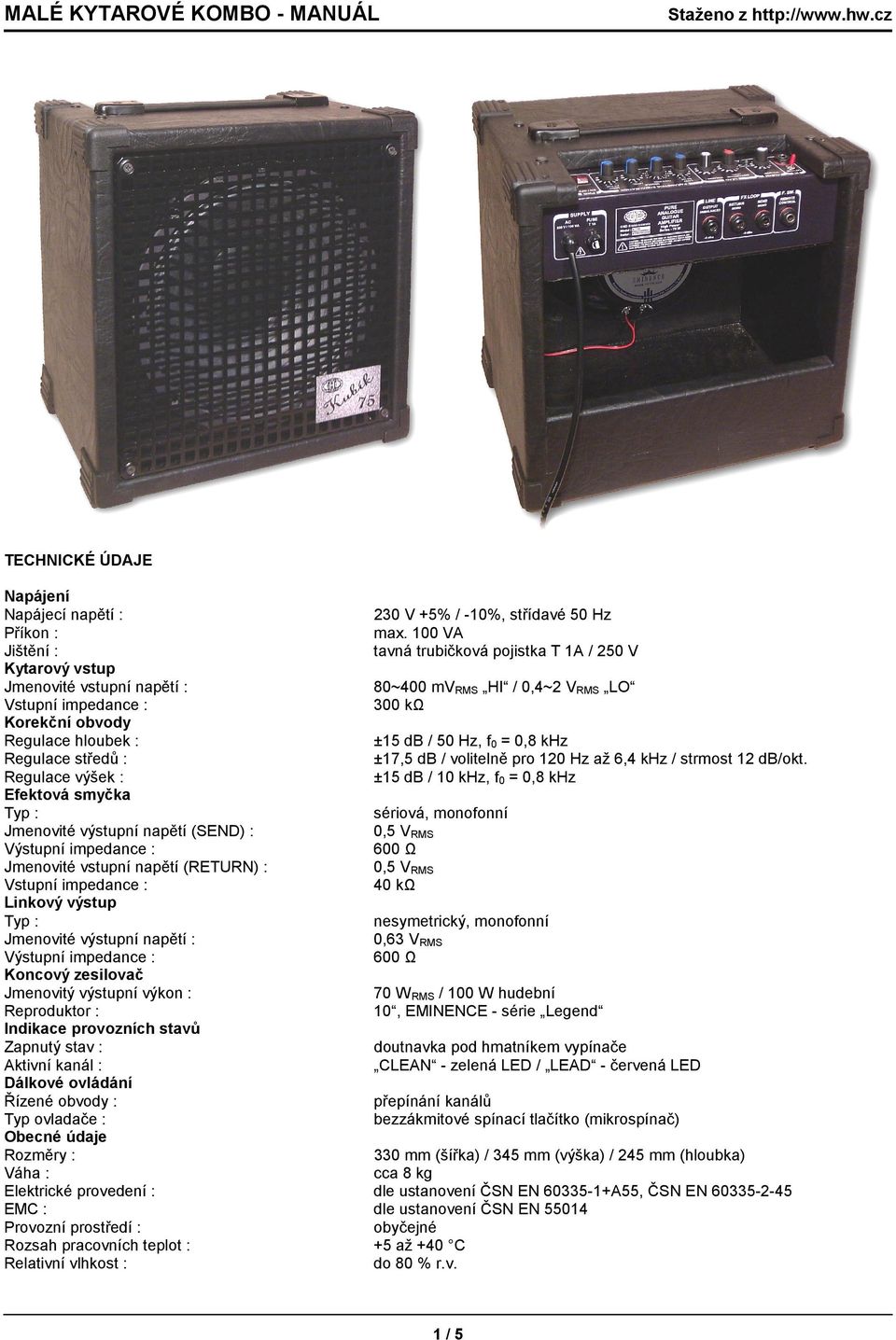 db / 50 Hz, f 0 = 0,8 khz Regulace středů : ±17,5 db / volitelně pro 120 Hz až 6,4 khz / strmost 12 db/okt.