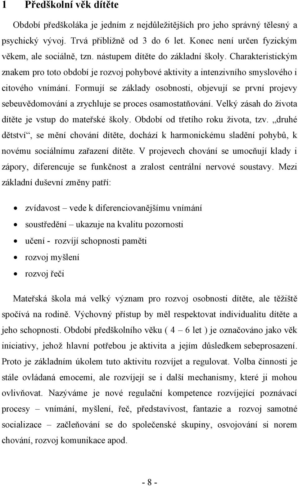Formují se základy osobnosti, objevují se první projevy sebeuvědomování a zrychluje se proces osamostatňování. Velký zásah do ţivota dítěte je vstup do mateřské školy.