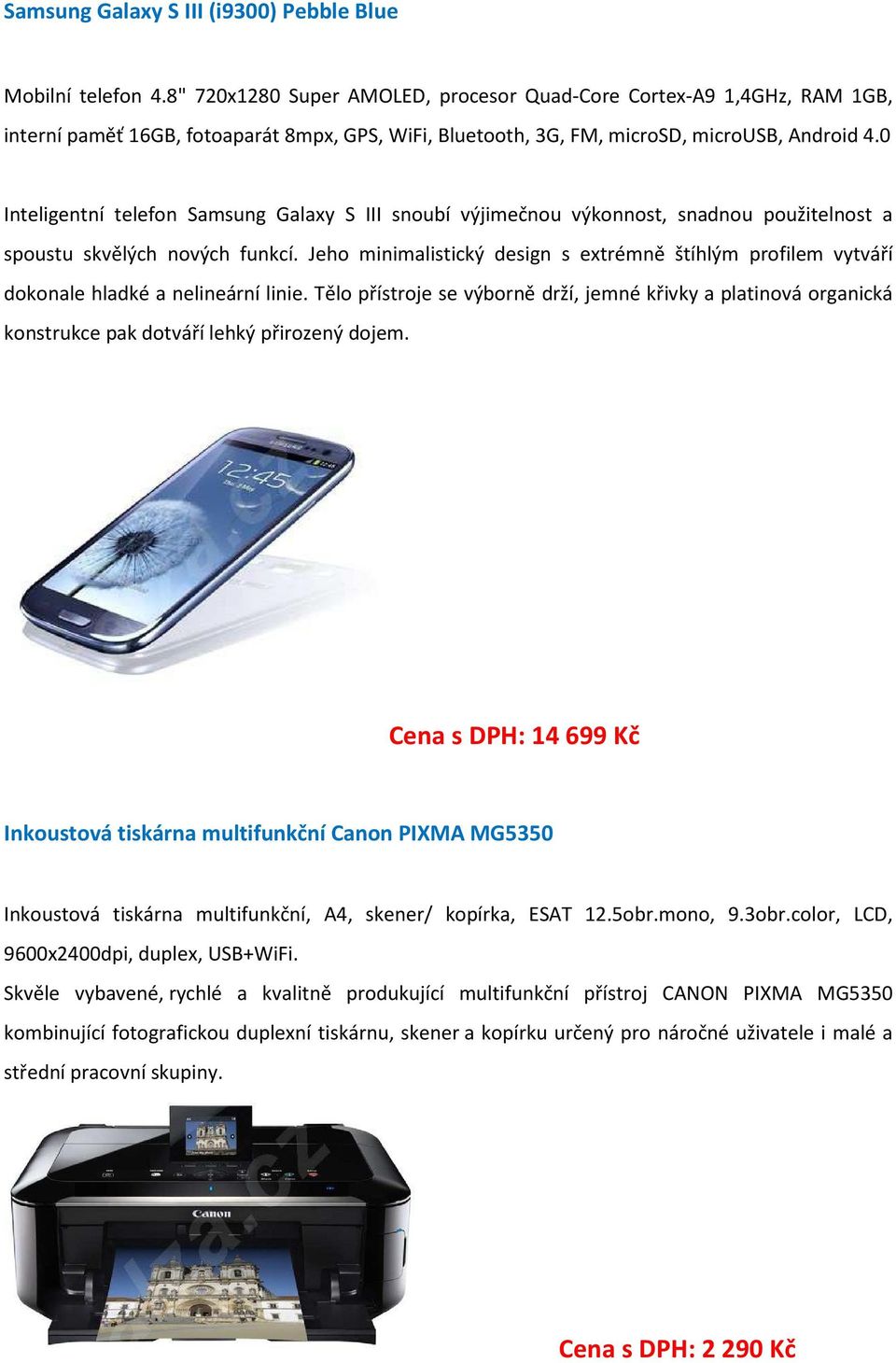 0 Inteligentní telefon Samsung Galaxy S III snoubí výjimečnou výkonnost, snadnou použitelnost a spoustu skvělých nových funkcí.