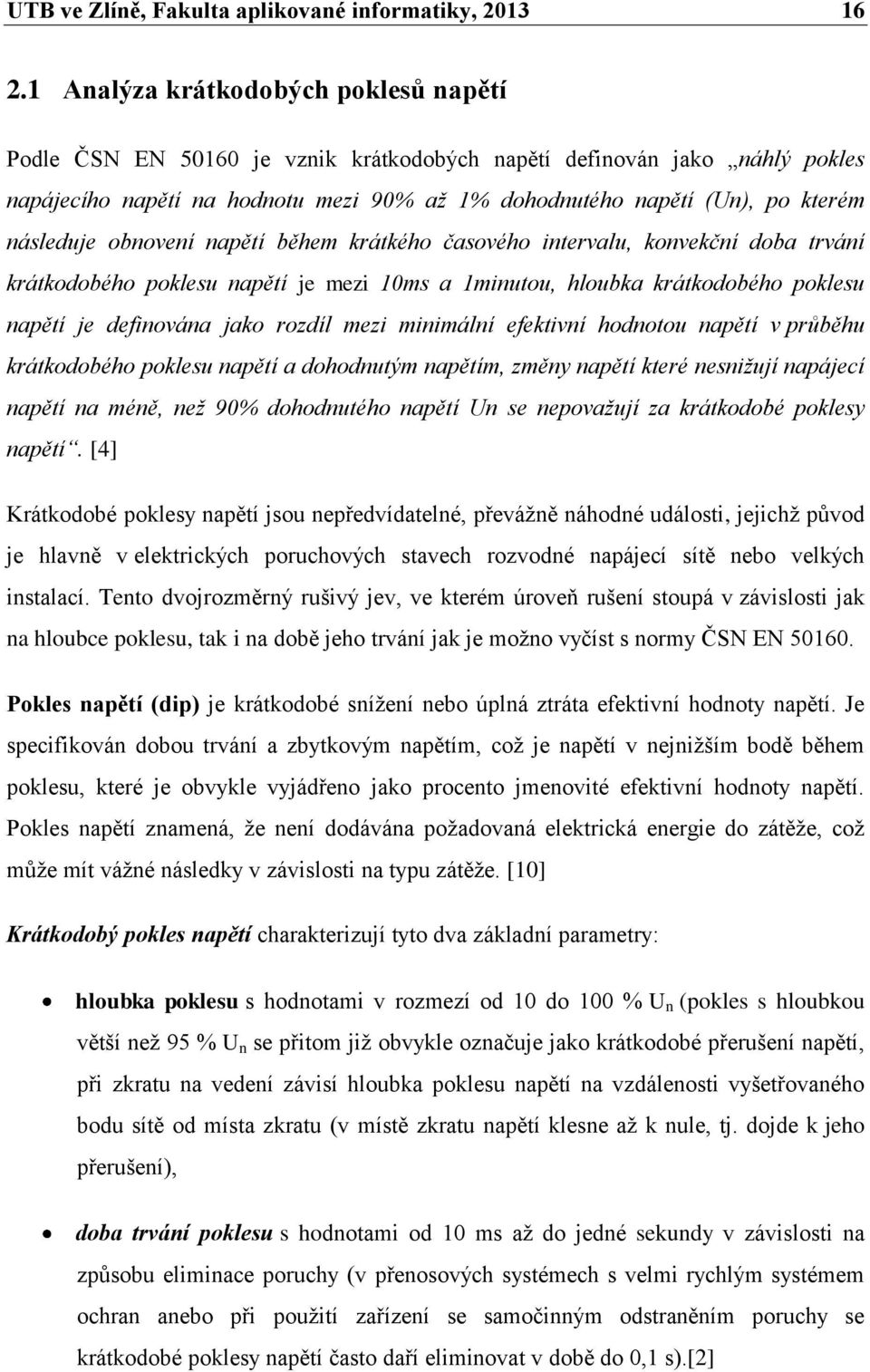 následuje obnovení napětí během krátkého časového intervalu, konvekční doba trvání krátkodobého poklesu napětí je mezi 10ms a 1minutou, hloubka krátkodobého poklesu napětí je definována jako rozdíl