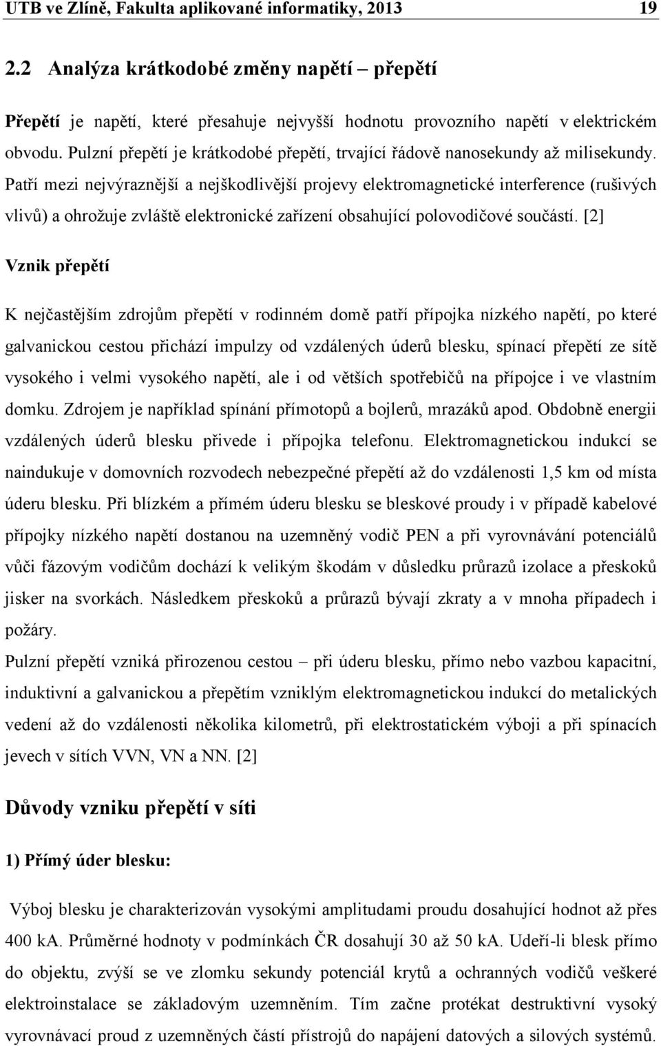 Patří mezi nejvýraznější a nejškodlivější projevy elektromagnetické interference (rušivých vlivů) a ohrožuje zvláště elektronické zařízení obsahující polovodičové součástí.