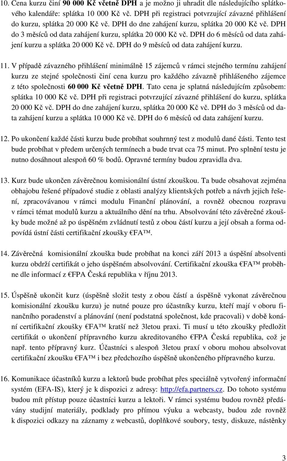 DPH do 6 měsíců od data zahájení kurzu a splátka 20 000 Kč vč. DPH do 9 měsíců od data zahájení kurzu. 11.