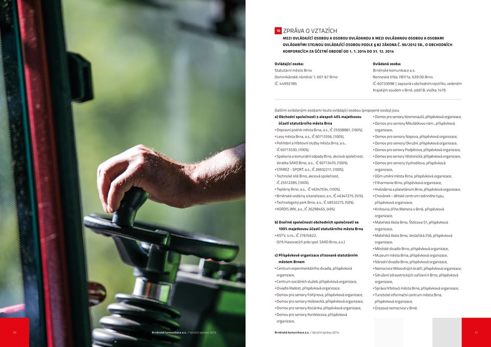 2014 Ovládající osoba: Statutární město Brno Dominikánské náměstí 1, 601 67 Brno IČ: 44992785 Ovládaná osoba: Brněnské komunikace a.s. Renneská třída 787/1a, 639 00 Brno IČ: 60733098 zapsaná v obchodním rejstříku, vedeném Krajským soudem v Brně, oddíl B, vložka 1479.