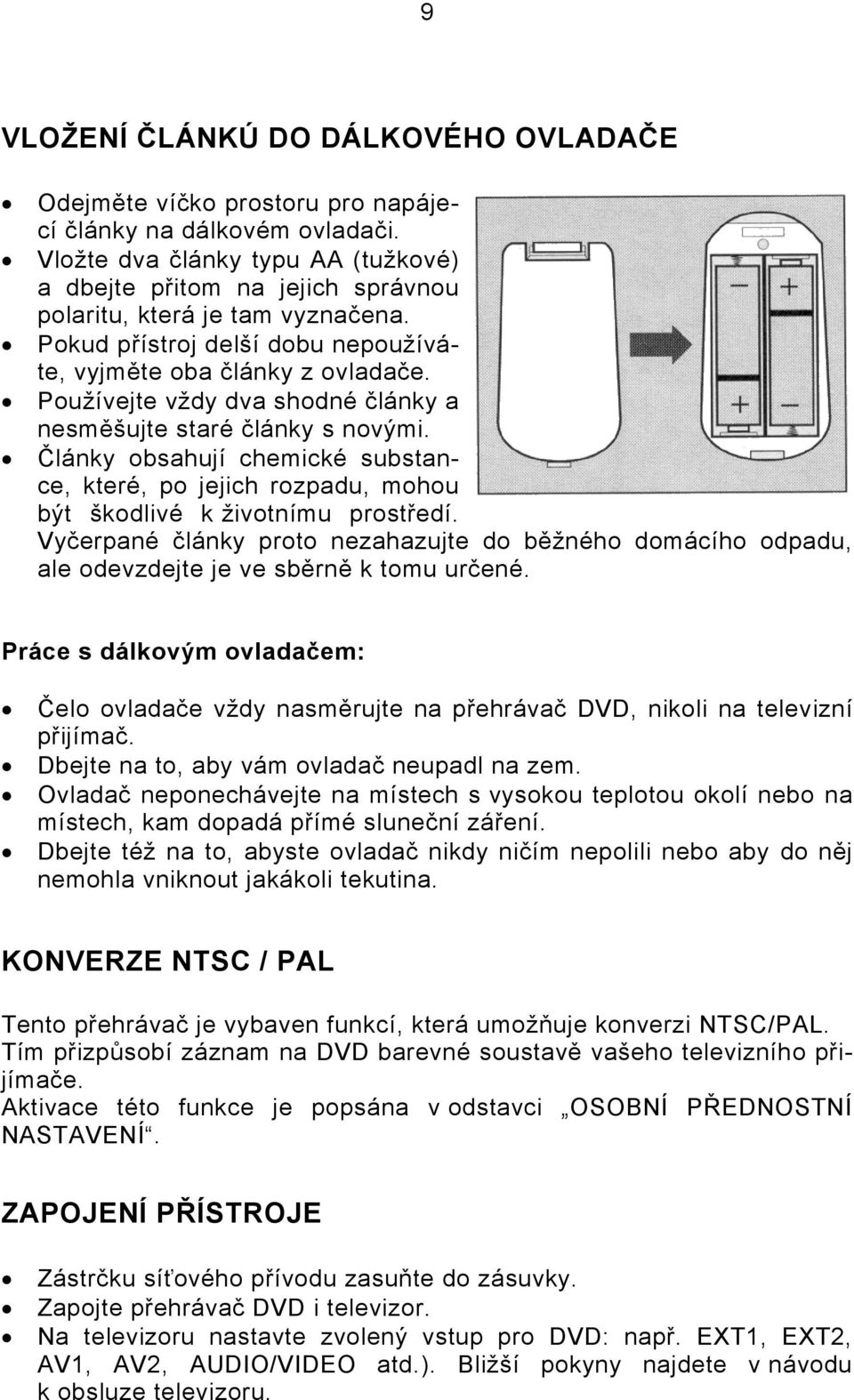 Používejte vždy dva shodné články a nesměšujte staré články s novými. Články obsahují chemické substance, které, po jejich rozpadu, mohou být škodlivé k životnímu prostředí.