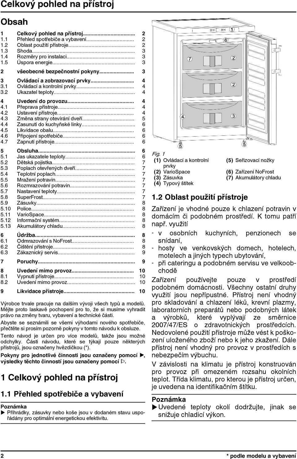 .. 4 4.3 Změna strany otevírání dveří... 5 4.4 Zasunutí do kuchyňské linky... 6 4.5 Likvidace obalu... 6 4.6 Připojení spotřebiče... 6 4.7 Zapnutí přístroje... 6 5 Obsluha... 6 5.1 Jas ukazatele teploty.