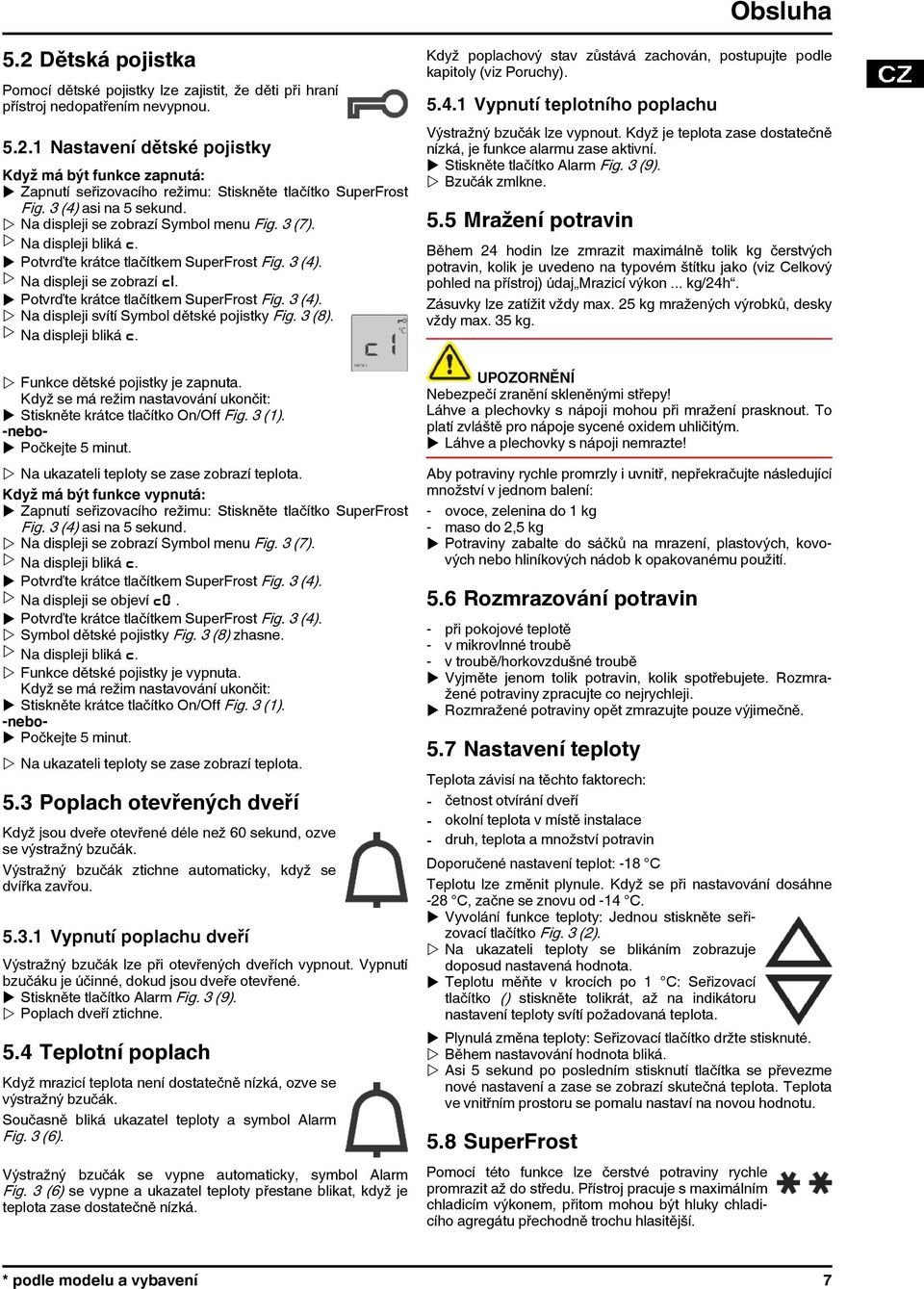 u Potvrďte krátce tlačítkem SuperFrost Fig. 3 (4). w Na displeji svítí Symbol dětské pojistky Fig. 3 (8). w Na displeji bliká c.