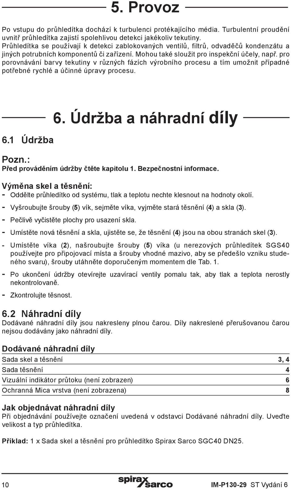 pro porovnávání barvy tekutiny v různých fázích výrobního procesu a tím umožnit případné potřebné rychlé a účinné úpravy procesu. 6.1 Údržba 6. Údržba a náhradní díly Pozn.