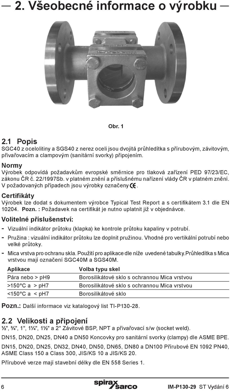 V požadovaných případech jsou výrobky označeny. Certifikáty Výrobek lze dodat s dokumentem výrobce Typical Test Report a s certifikátem 3.1 dle EN 10204. Pozn.