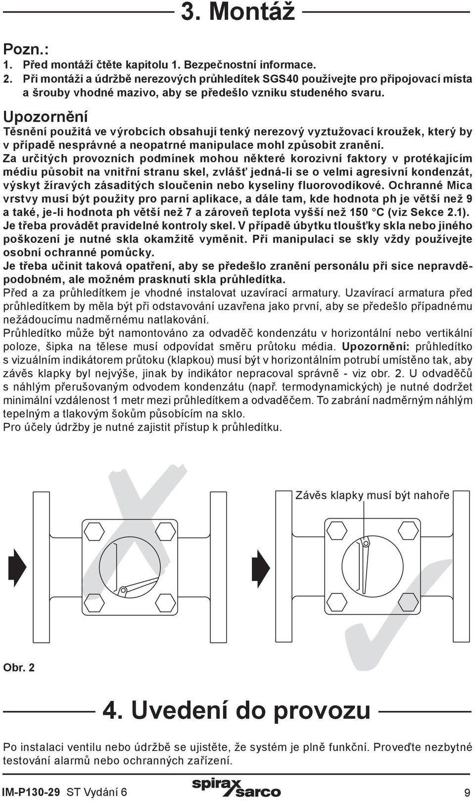 Upozornění Těsnění použitá ve výrobcích obsahují tenký nerezový vyztužovací kroužek, který by v případě nesprávné a neopatrné manipulace mohl způsobit zranění.