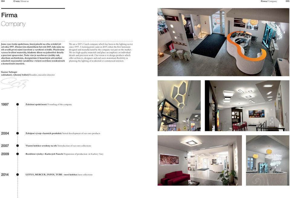 Naše vize je navrhovat výrobky tak, abychom architektům, designérům či konečným uživatelům umožnili maximální variabilitu v řešení osvětlení rezidenčních a komerčních interiérů.