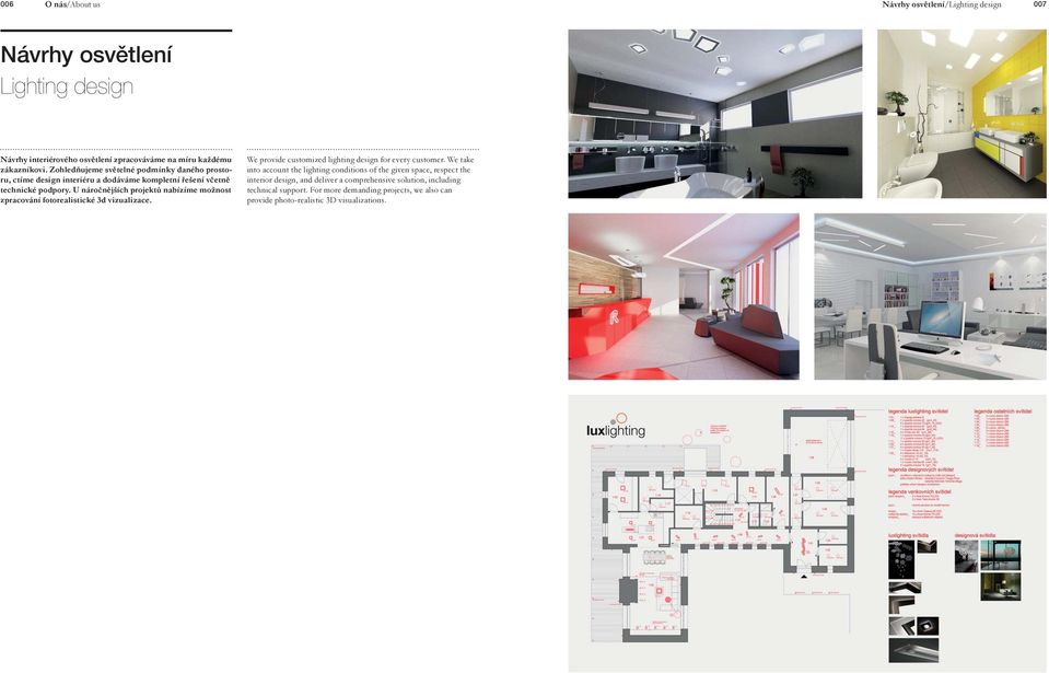 U náročnějších projektů nabízíme možnost zpracování fotorealistické 3d vizualizace. We provide customized lighting design for every customer.
