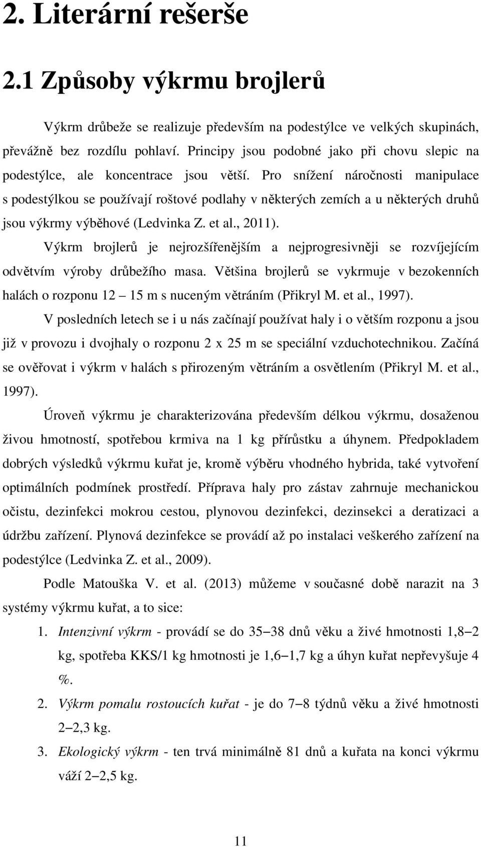 Pro snížení náročnosti manipulace s podestýlkou se používají roštové podlahy v některých zemích a u některých druhů jsou výkrmy výběhové (Ledvinka Z. et al., 2011).