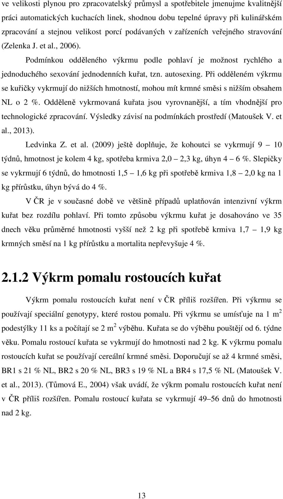 Při odděleném výkrmu se kuřičky vykrmují do nižších hmotností, mohou mít krmné směsi s nižším obsahem NL o 2 %.