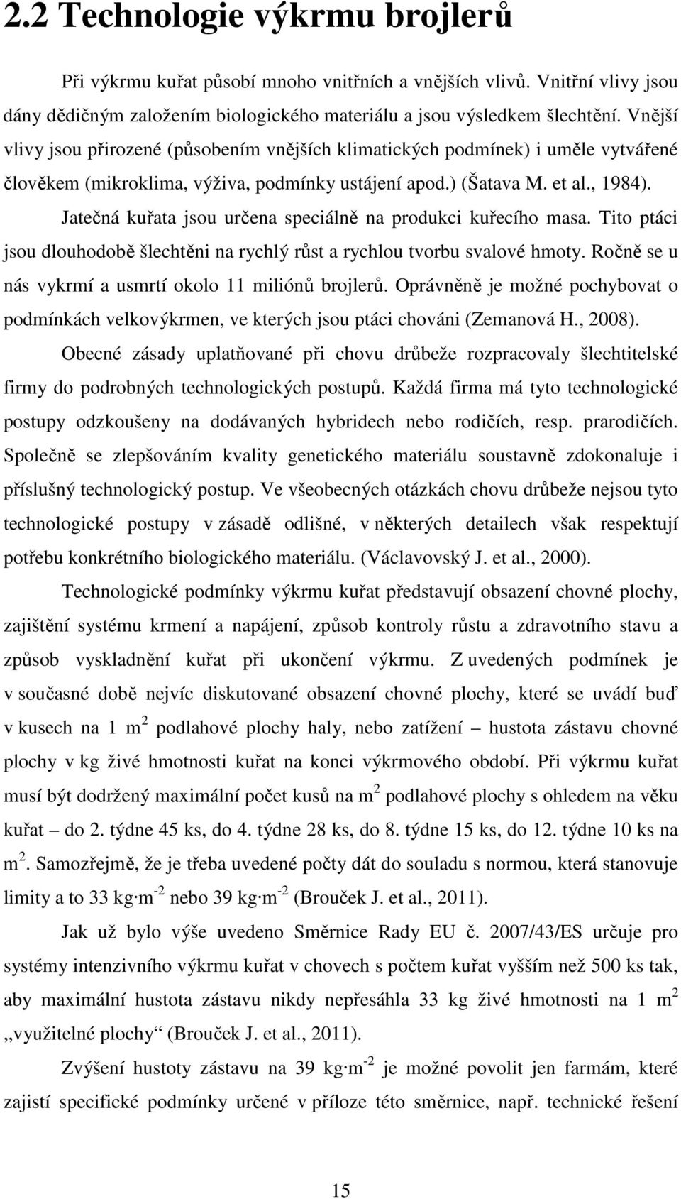 Jatečná kuřata jsou určena speciálně na produkci kuřecího masa. Tito ptáci jsou dlouhodobě šlechtěni na rychlý růst a rychlou tvorbu svalové hmoty.