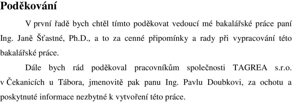 Dále bych rád poděkoval pracovníkům společnosti TAGREA s.r.o. v Čekanicích u Tábora, jmenovitě pak panu Ing.