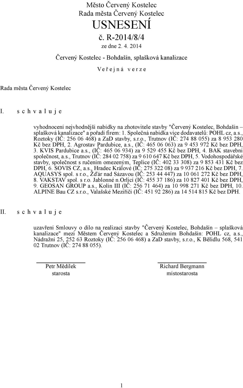 KVIS Pardubice a.s., (IČ: 465 06 934) za 9 529 455 Kč bez DPH, 4. BAK stavební společnost, a.s., Trutnov (IČ: 284 02 758) za 9 610 647 Kč bez DPH, 5.