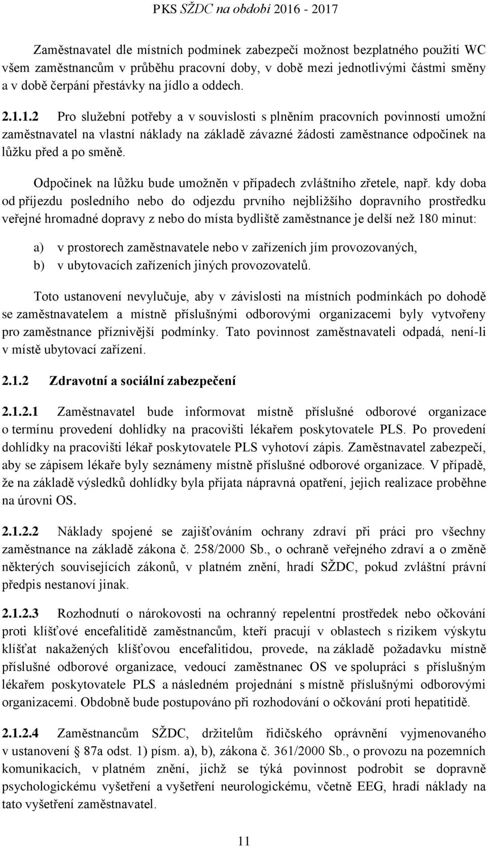 1.2 Pro služební potřeby a v souvislosti s plněním pracovních povinností umožní zaměstnavatel na vlastní náklady na základě závazné žádosti zaměstnance odpočinek na lůžku před a po směně.