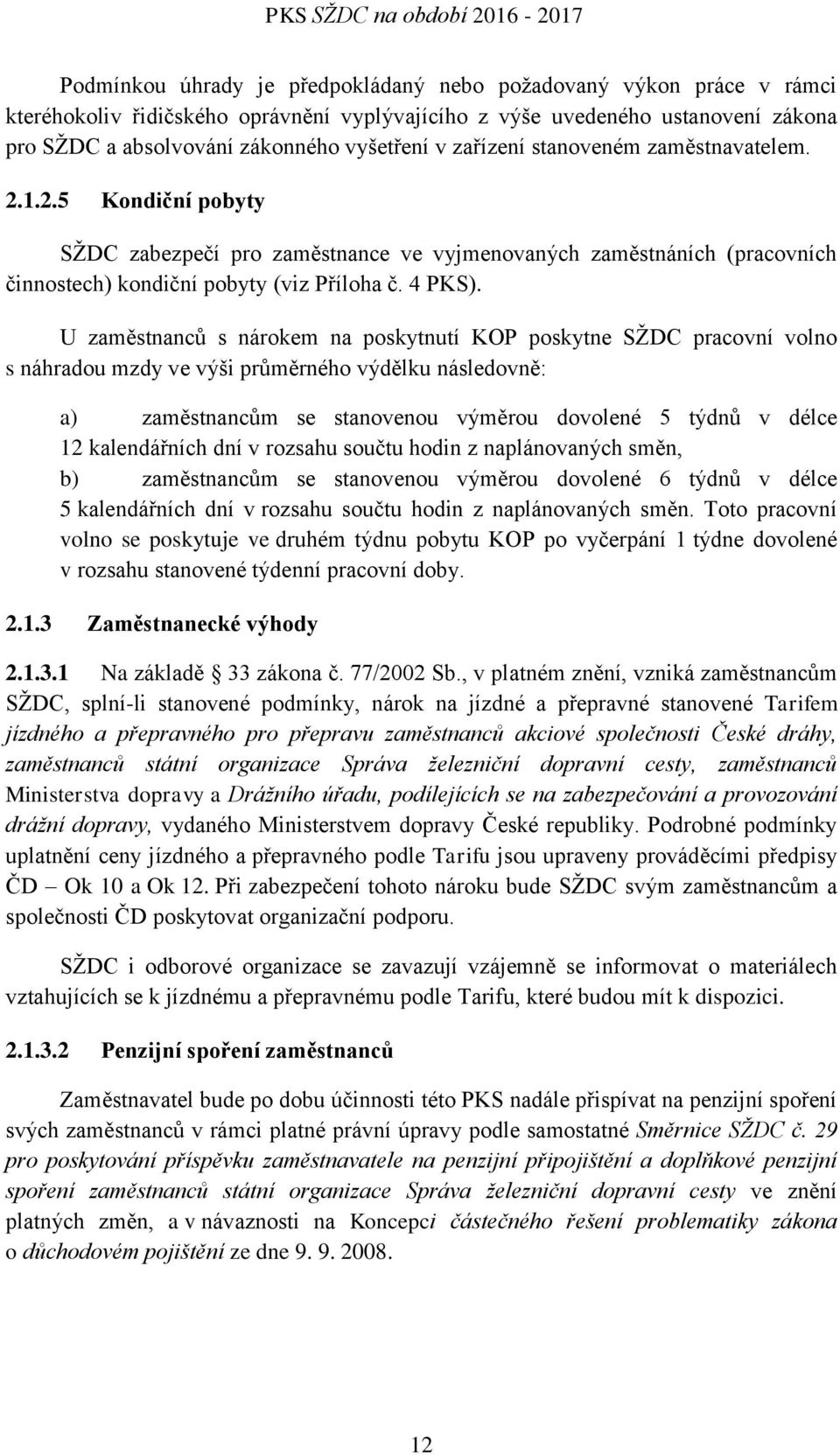 1.2.5 Kondiční pobyty SŽDC zabezpečí pro zaměstnance ve vyjmenovaných zaměstnáních (pracovních činnostech) kondiční pobyty (viz Příloha č. 4 PKS).