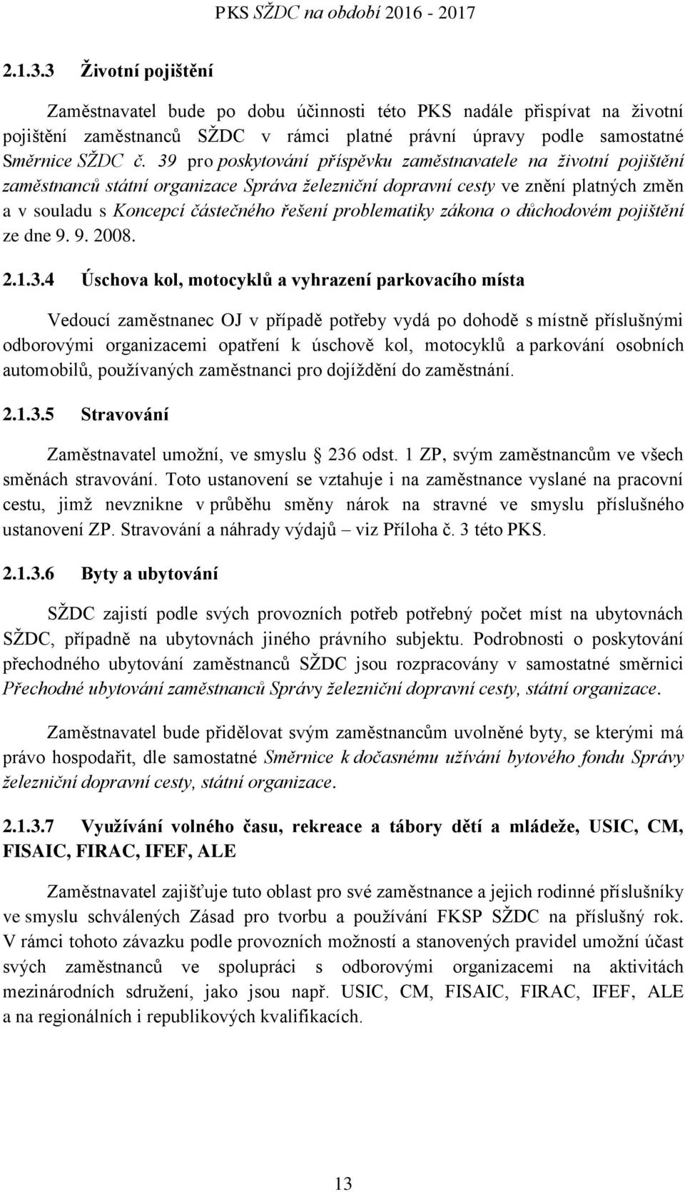 39 pro poskytování příspěvku zaměstnavatele na životní pojištění zaměstnanců státní organizace Správa železniční dopravní cesty ve znění platných změn a v souladu s Koncepcí částečného řešení