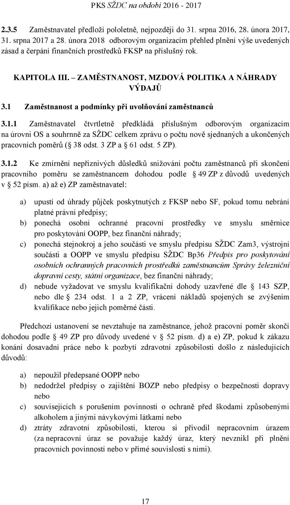 1 Zaměstnanost a podmínky při uvolňování zaměstnanců 3.1.1 Zaměstnavatel čtvrtletně předkládá příslušným odborovým organizacím na úrovni OS a souhrnně za SŽDC celkem zprávu o počtu nově sjednaných a ukončených pracovních poměrů ( 38 odst.