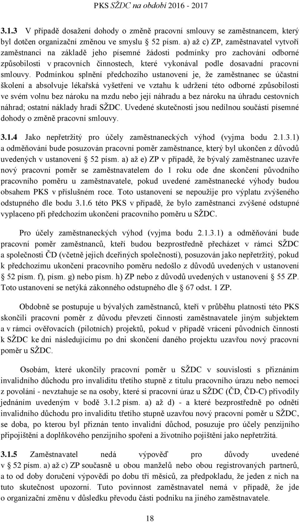 Podmínkou splnění předchozího ustanovení je, že zaměstnanec se účastní školení a absolvuje lékařská vyšetření ve vztahu k udržení této odborné způsobilosti ve svém volnu bez nároku na mzdu nebo její