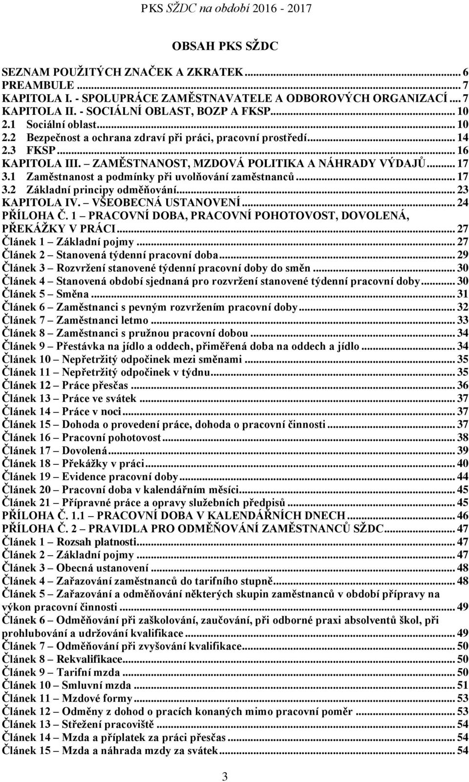 ZAMĚSTNANOST, MZDOVÁ POLITIKA A NÁHRADY VÝDAJŮ... 17 3.1 Zaměstnanost a podmínky při uvolňování zaměstnanců... 17 3.2 Základní principy odměňování... 23 KAPITOLA IV. VŠEOBECNÁ USTANOVENÍ.