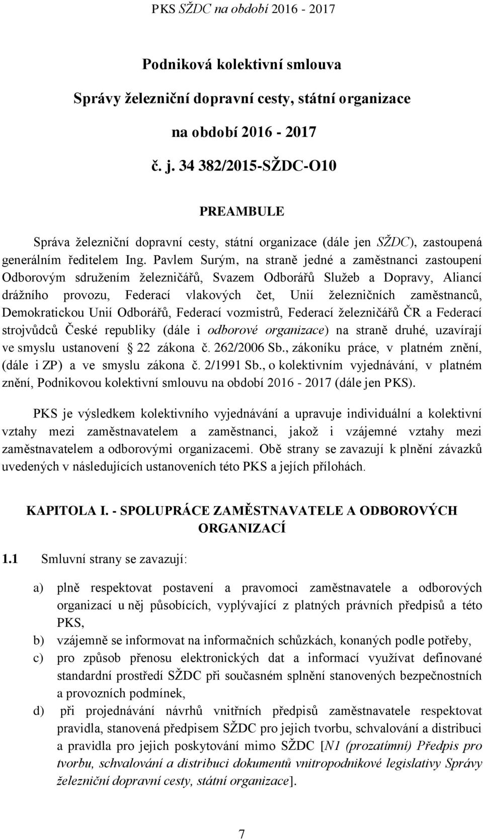 Pavlem Surým, na straně jedné a zaměstnanci zastoupení Odborovým sdružením železničářů, Svazem Odborářů Služeb a Dopravy, Aliancí drážního provozu, Federací vlakových čet, Unií železničních