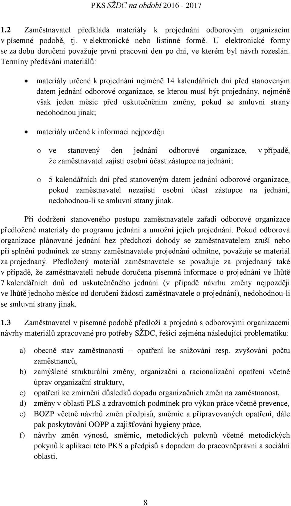 Termíny předávání materiálů: materiály určené k projednání nejméně 14 kalendářních dní před stanoveným datem jednání odborové organizace, se kterou musí být projednány, nejméně však jeden měsíc před